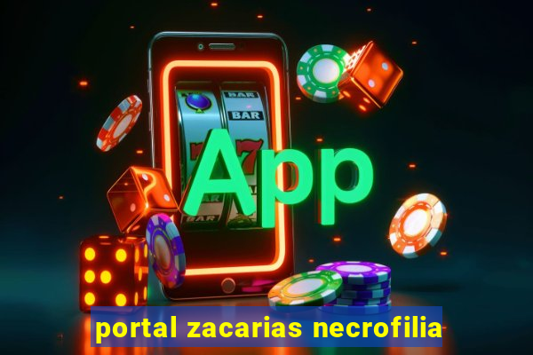 portal zacarias necrofilia